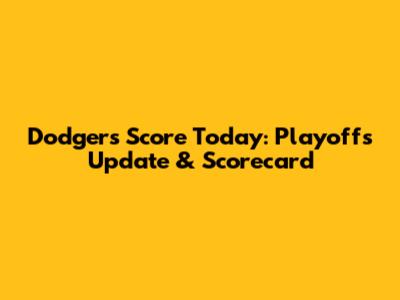 Dodgers Score Today: Playoffs Update & Scorecard