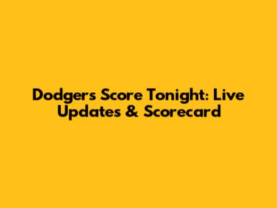 Dodgers Score Tonight: Live Updates & Scorecard