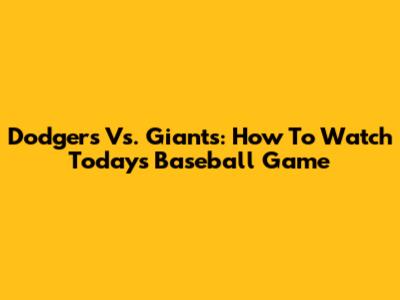Dodgers Vs. Giants: How To Watch Today's Baseball Game