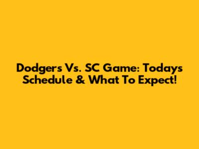 Dodgers Vs. SC Game: Today's Schedule & What To Expect!