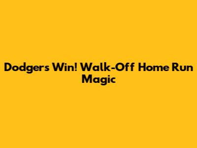 Dodgers Win! Walk-Off Home Run Magic