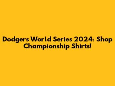 Dodgers World Series 2024: Shop Championship Shirts!