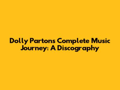 Dolly Parton's Complete Music Journey: A Discography