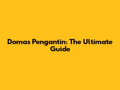 Domas Pengantin: The Ultimate Guide