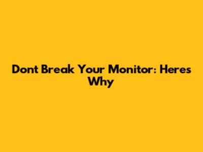 Don't Break Your Monitor: Here's Why