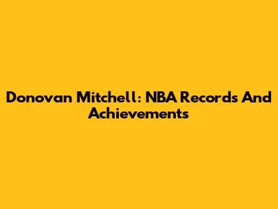 Donovan Mitchell: NBA Records And Achievements