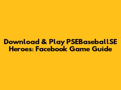 Download & Play PSEBaseballSE Heroes: Facebook Game Guide