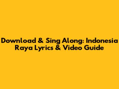 Download & Sing Along: Indonesia Raya Lyrics & Video Guide