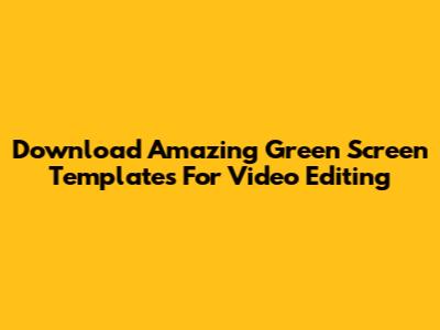 Download Amazing Green Screen Templates For Video Editing