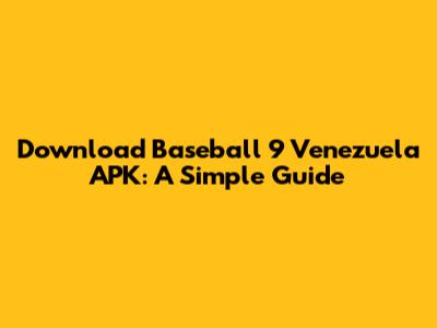 Download Baseball 9 Venezuela APK: A Simple Guide
