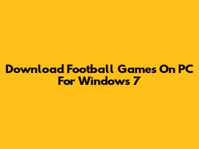 Download Football Games On PC For Windows 7
