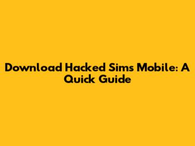 Download Hacked Sims Mobile: A Quick Guide