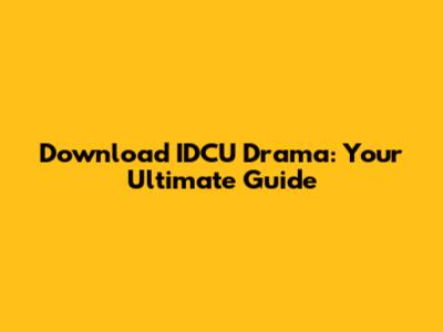 Download IDCU Drama: Your Ultimate Guide