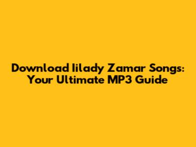 Download Iilady Zamar Songs: Your Ultimate MP3 Guide