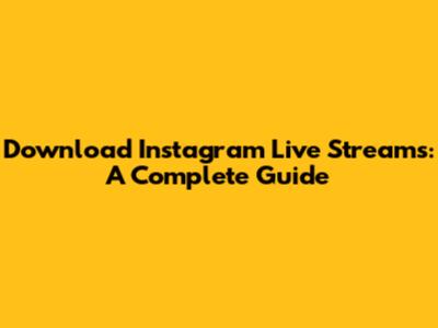 Download Instagram Live Streams: A Complete Guide