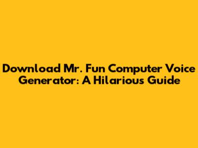 Download Mr. Fun Computer Voice Generator: A Hilarious Guide