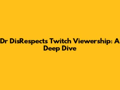 Dr DisRespect's Twitch Viewership: A Deep Dive