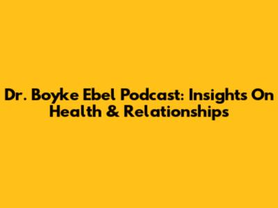 Dr. Boyke Ebel Podcast: Insights On Health & Relationships