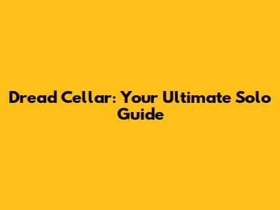 Dread Cellar: Your Ultimate Solo Guide