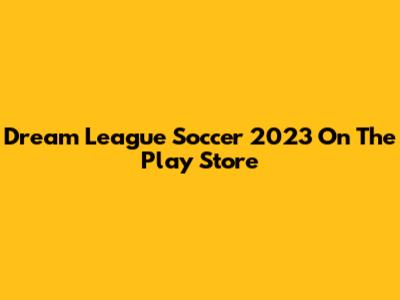 Dream League Soccer 2023 On The Play Store