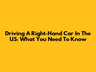Driving A Right-Hand Car In The US: What You Need To Know