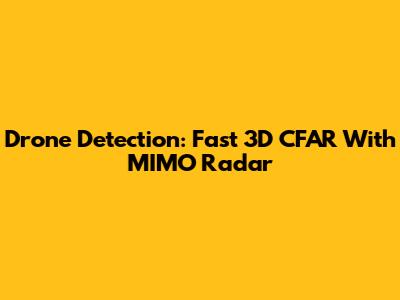 Drone Detection: Fast 3D CFAR With MIMO Radar