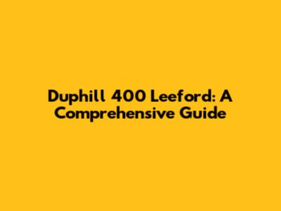 Duphill 400 Leeford: A Comprehensive Guide