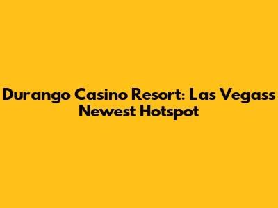 Durango Casino Resort: Las Vegas's Newest Hotspot