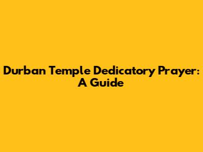 Durban Temple Dedicatory Prayer: A Guide