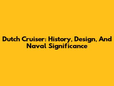 Dutch Cruiser: History, Design, And Naval Significance