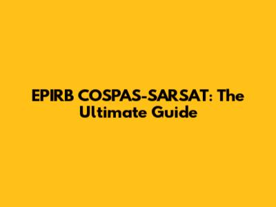 EPIRB COSPAS-SARSAT: The Ultimate Guide