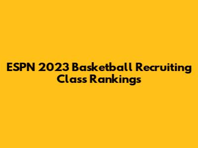 ESPN 2023 Basketball Recruiting Class Rankings