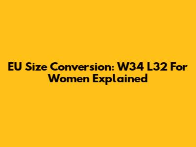 EU Size Conversion: W34 L32 For Women Explained