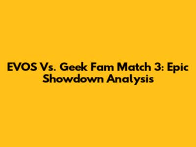 EVOS Vs. Geek Fam Match 3: Epic Showdown Analysis