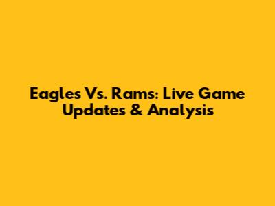 Eagles Vs. Rams: Live Game Updates & Analysis