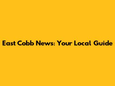 East Cobb News: Your Local Guide