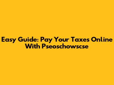 Easy Guide: Pay Your Taxes Online With Pseoschowscse