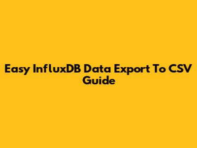 Easy InfluxDB Data Export To CSV Guide