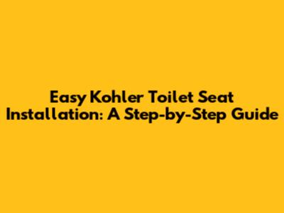 Easy Kohler Toilet Seat Installation: A Step-by-Step Guide