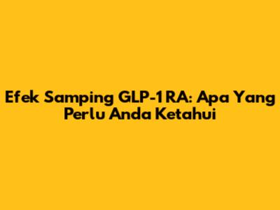 Efek Samping GLP-1 RA: Apa Yang Perlu Anda Ketahui