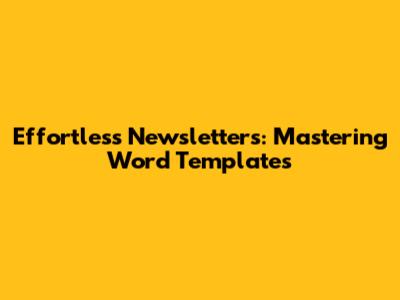 Effortless Newsletters: Mastering Word Templates
