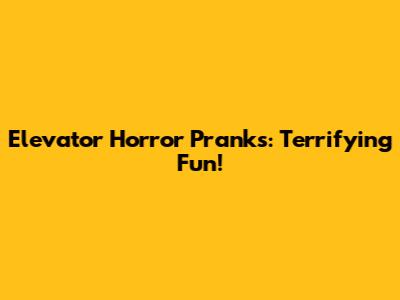 Elevator Horror Pranks: Terrifying Fun!