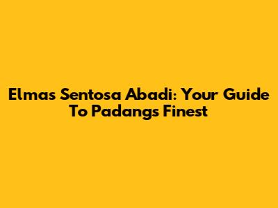 Elmas Sentosa Abadi: Your Guide To Padang's Finest