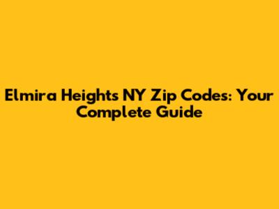 Elmira Heights NY Zip Codes: Your Complete Guide