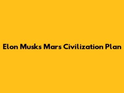 Elon Musk's Mars Civilization Plan