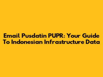 Email Pusdatin PUPR: Your Guide To Indonesian Infrastructure Data