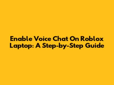 Enable Voice Chat On Roblox Laptop: A Step-by-Step Guide