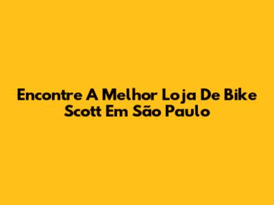Encontre A Melhor Loja De Bike Scott Em São Paulo