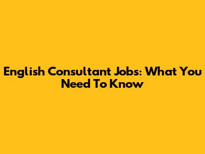 English Consultant Jobs: What You Need To Know