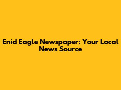 Enid Eagle Newspaper: Your Local News Source